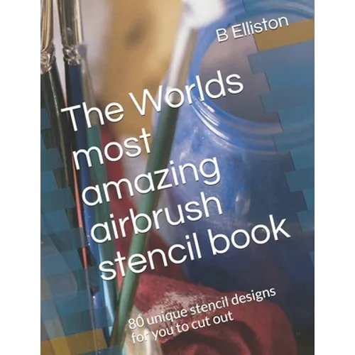 The Worlds most amazing airbrush stencil book: 80 unique stencil designs for you to cut out