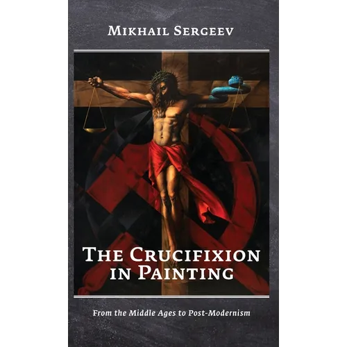The Crucifixion in Painting: From the Middle Ages to Post-Modernism