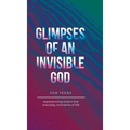 Glimpses of an Invisible God for Teens: Experiencing God in the Everyday Moments of Life