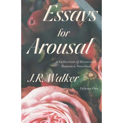Essays For Arousal Vol. 1: A Collection of Historical Romance Novellas