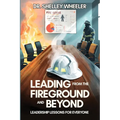 Leading from the Fireground and Beyond: Leadership Lessons for Everyone