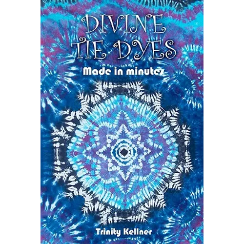 Divine Tie Dyes Made in Minutes: For Ages 8-80