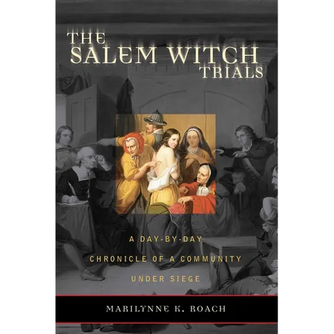 The Salem Witch Trials: A Day-By-Day Chronicle of a Community Under Siege