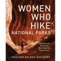 Women Who Hike National Parks: Walking with America's Most Inspiring Adventurers