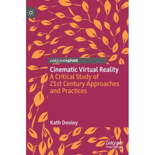 Cinematic Virtual Reality: A Critical Study of 21st Century Approaches and Practices