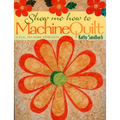 Show Me How to Machine Quilt- Print on Demand Edition