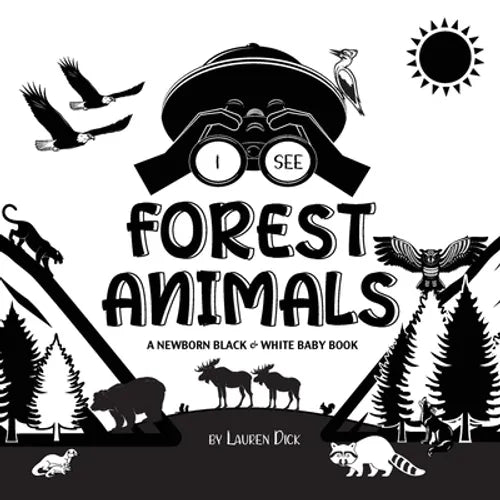 I See Forest Animals: A Newborn Black & White Baby Book (High-Contrast Design & Patterns) (Bear, Moose, Deer, Cougar, Wolf, Fox, Beaver, Skunk, Owl, E
