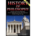 History of Philosophy: Overview of: Eastern Philosophy, Western Philosophy, and the Most Important Thinkers Through the Ages
