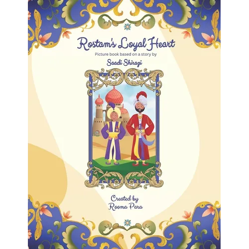 Rostam's Loyal Heart: Picture book based on a story by Saadi Shirazi