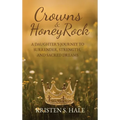 Crowns & HoneyRock: A Daughter's Journey to Surrender, Strength and Sacred Dreams