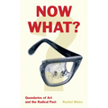 Now What?: Quandaries of Art and the Radical Past