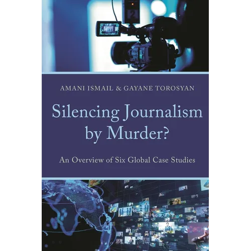 Silencing Journalism by Murder?: An Overview of Six Global Case Studies