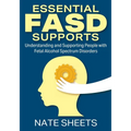 Essential FASD Supports: Understanding and Supporting People with Fetal Alcohol Spectrum Disorders