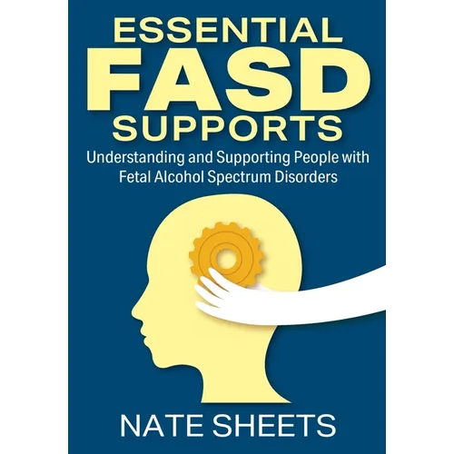 Essential FASD Supports: Understanding and Supporting People with Fetal Alcohol Spectrum Disorders