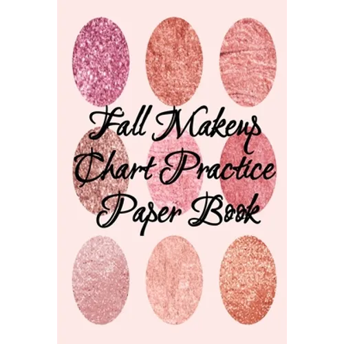 Fall Makeup Chart Practice Paper Book: Make Up Artist Face Charts Practice Paper For Painting Face On Paper With Real Make-Up Brushes & Applicators -