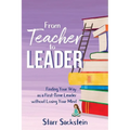 From Teacher to Leader: Finding Your Way as a First-Time Leader-without Losing Your Mind