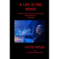 A Life in The Wings: My Sixty Year Love Affair with Rock and Roll: A Memoir