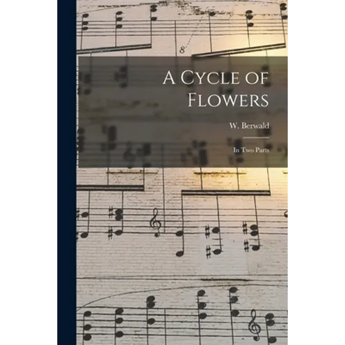 A Cycle of Flowers: in Two Parts