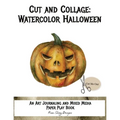 Cut and Collage Watercolor Halloween: An Art Journaling and Mixed Media Paper Play Book
