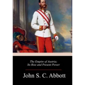 The Empire of Austria; Its Rise and Present Power