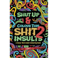 Shut Up & Colour This Shit 2: INSULTS: A TRAVEL-Size Swear Word Adult Colouring Book