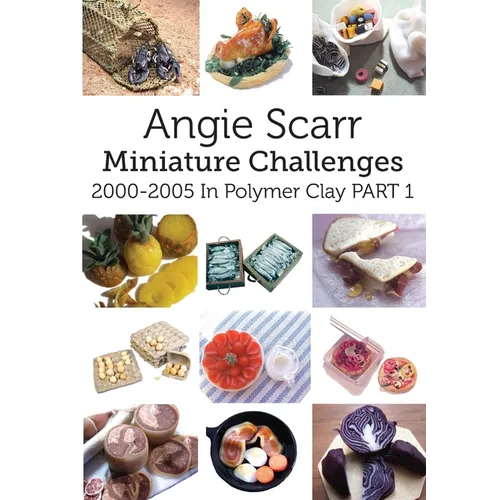 Angie Scarr Miniature Challenges: 2000-2005 In Polymer Clay Part 1