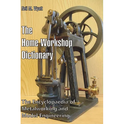 The Home Workshop Dictionary: The Encyclopaedia of Metalworking and Model Engineering