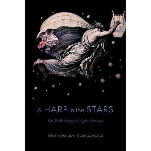A Harp in the Stars: An Anthology of Lyric Essays