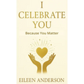 I Celebrate You: The Joy of Celebrating Others
