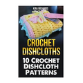 Crochet Dishcloths: 10 Crochet Dishcloth Patterns