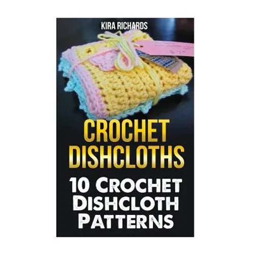 Crochet Dishcloths: 10 Crochet Dishcloth Patterns