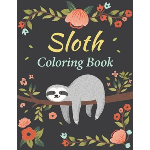 Sloth Coloring Book: Amazing 35 Beautiful Coloring Pages for Sloth Lovers & Adults Relaxation with Stress Relieving Sloth Designs
