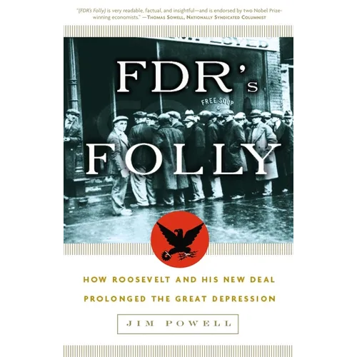 FDR's Folly: How Roosevelt and His New Deal Prolonged the Great Depression