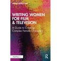 Writing Women for Film & Television: A Guide to Creating Complex Female Characters
