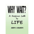 Why Wait?: A Hospice Call to Life