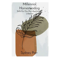 Millennial Homesteading: Skills For Our Post-Apocalyptic Lifestyle
