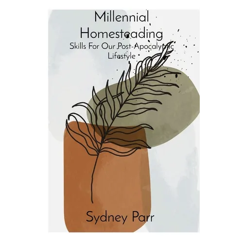 Millennial Homesteading: Skills For Our Post-Apocalyptic Lifestyle