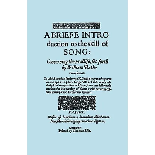 A Briefe Introduction to the Skill of Song. [Facsimile of Edition Printed by Thomas Este, Circa 1587.] (or a Brief Introduction).