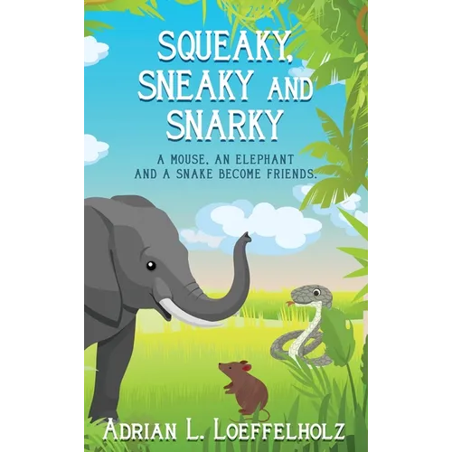 Squeaky, Sneaky and Snarky: A Mouse, An Elephant, and a Snake Become Friends