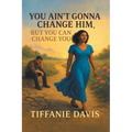 You Ain't Gonna Change Him, but You Can Change You