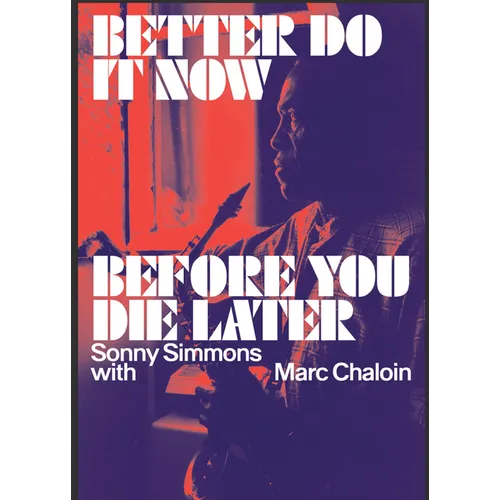 Better Do It Now Before You Die Later: Sonny Simmons with Marc Chaloin