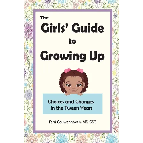 The Girls' Guide to Growing Up: Choices and Changes in the Tween Years