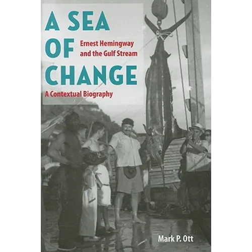A Sea of Change: Ernest Hemingway and the Gulf Stream - A Contextual Biography