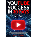 YouTube Success in 30 Days - A Beginner's Step-by-Step Blueprint to Build an Audience, Create Viral Content, and Make Money Online