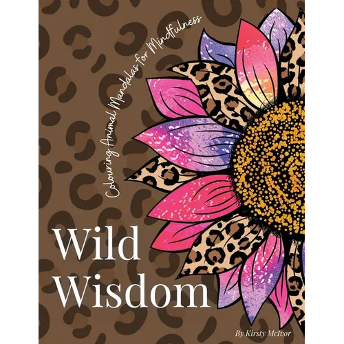 Wild Wisdom: Colouring Animal Mandalas for Mindfulness