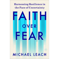 Faith Over Fear: Harnessing Resilience in the Face of Uncertainty