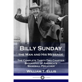 Billy Sunday, the Man and His Message: The Complete Thirty-Two Chapter Biography of America's 'Baseball Preacher'