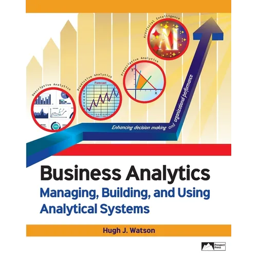 Business Analytics: Managing, Building, and Using Analytical Systems