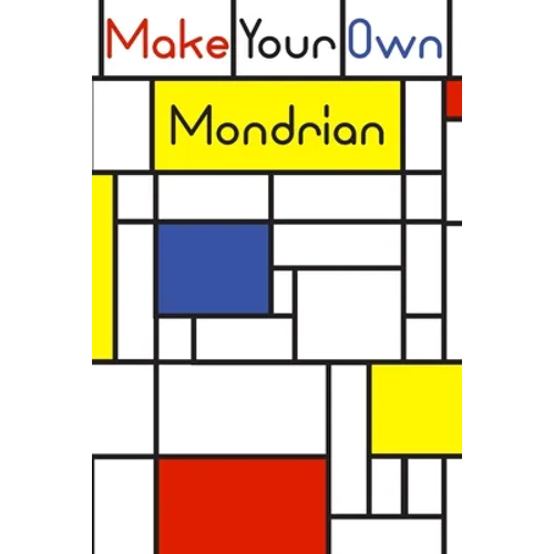 Make your own Mondrian: : 62 Unique Mondrian inspired designs for you to create your own Artwork!
