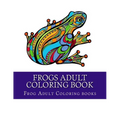Frogs Adult Coloring Book: Large One Sided Stress Relieving, Relaxing Coloring Book For Grownups, Women, Men & Youths. Easy Frogs Designs & Patte